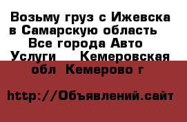 Возьму груз с Ижевска в Самарскую область. - Все города Авто » Услуги   . Кемеровская обл.,Кемерово г.